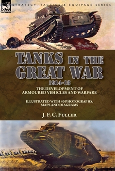 Hardcover Tanks in the Great War, 1914-18: the Development of Armoured Vehicles and Warfare Book