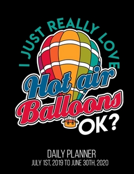 Paperback I Just Really Love Hot Air Balloons Ok? Daily Planner July 1st, 2019 To June 30th, 2020: Ride Funny Ballooning Men Women Teens Daily Planner Book