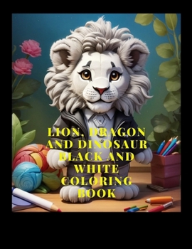 Paperback Lion, Dragon and Dinosaur Black and White Coloring Book: Black and White, Monochrome, Creative Expression, Relaxation, Artistic Adventure, Imaginative Book