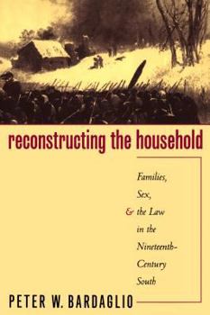 Hardcover Reconstructing the Household: Families, Sex, and the Law in the Nineteenth-Century South Book