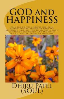 Paperback GOD and HAPPINESS: This book gives a broad and open- minded understanding of GOD and religions; inspires you to become a good citizen of Book