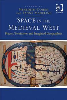 Space in the Medieval West: Places, Territories, and Imagined Geographies