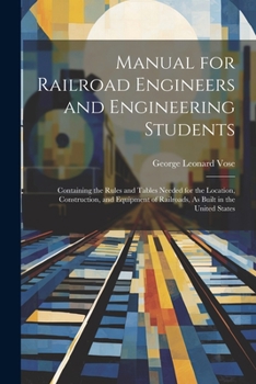 Paperback Manual for Railroad Engineers and Engineering Students: Containing the Rules and Tables Needed for the Location, Construction, and Equipment of Railro Book