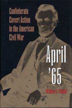 Hardcover April '65: Confederate Covert Action in the American Civil War Book
