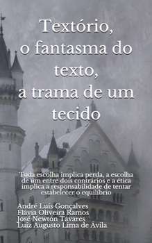 Textório, o fantasma do texto, a trama de um tecido: Toda escolha implica perda, a escolha de um entre dois contrários e a ética implica a ... estabelecer o equilíbrio