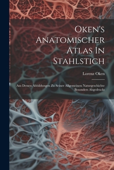 Paperback Oken's Anatomischer Atlas In Stahlstich: Aus Dessen Abbildungen Zu Seiner Allgemeinen Naturgeschichte Besonders Abgedruckt Book