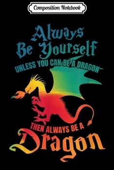 Paperback Composition Notebook: Always Be Yourself Unless You Can Be A Dragon Gift Journal/Notebook Blank Lined Ruled 6x9 100 Pages Book