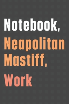 Notebook, Neapolitan Mastiff, Work: For Neapolitan Mastiff Dog Fans