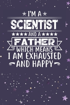 Paperback I'm A Scientist And A Father Which Means I am Exhausted and Happy: Father's Day Gift for Scientist Dad Book