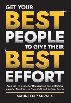 Hardcover Get Your Best People to Give Their Best Effort: Your Go-To Guide for Recognizing and Defeating Impostor Syndrome in Your Bold and Brilliant Team Book