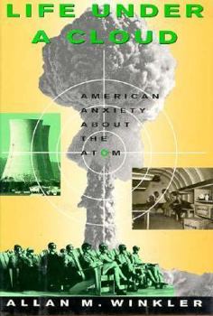 Hardcover Life Under a Cloud: American Anxiety about the Atom Book