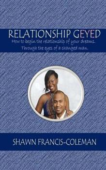 Paperback Relationship Geyed: How to begin the relationship of your dreams. Through the eyes of a changed man. Book