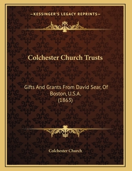 Paperback Colchester Church Trusts: Gifts And Grants From David Sear, Of Boston, U.S.A. (1863) Book