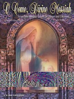 O Come, Divine Messiah: Seven International Carols for Advent and Christmas