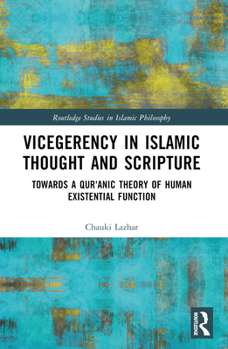 Paperback Vicegerency in Islamic Thought and Scripture: Towards a Qur'anic Theory of Human Existential Function Book