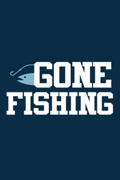 Gone Fishing: Blank Lined Notebook Journal: Fishing Logbook Fishermen Gift for Husband Dad Son Daughter Boyfriend Papa Log 6x9 | 110 Blank  Pages | Plain White Paper | Soft Cover Book