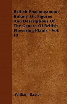 Paperback British Phaenogamous Botany, Or, Figures and Descriptions of the Genera of British Flowering Plants - Vol. III Book