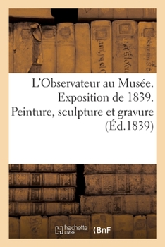Paperback L'Observateur Au Musée. Exposition de 1839. Peinture, Sculpture Et Gravure [French] Book