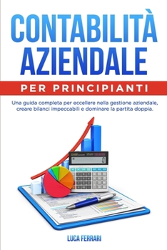 Paperback Contabilità Aziendale per Principianti: Una Guida Completa per Eccellere nella Gestione Aziendale, Creare Bilanci Impeccabili e Dominare la Partita Do [Italian] Book