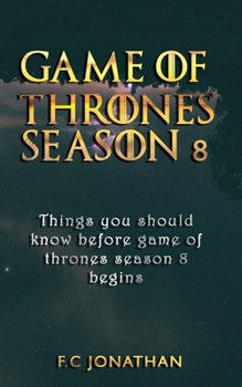 Paperback Game of Thrones Season 8: Things you should know before game of thrones season 8 begins Book