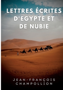 Paperback Lettres écrites d'Egypte et de Nubie entre 1828 et 1829: La correspondance de Champollion, découvreur de la Pierre de Rosette [French] Book