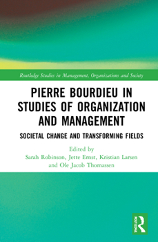 Hardcover Pierre Bourdieu in Studies of Organization and Management: Societal Change and Transforming Fields Book