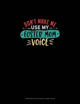 Paperback Don't Make Me Use My Foster Mom Voice: Composition Notebook: Wide Ruled Book