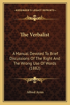 Paperback The Verbalist: A Manual Devoted To Brief Discussions Of The Right And The Wrong Use Of Words (1882) Book
