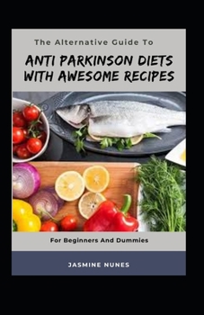 Paperback The Alternative Guide To Anti Parkinson Diets With Awesome Recipes For Beginners And Dummies [Large Print] Book