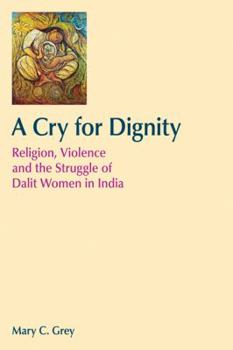 Paperback A Cry for Dignity: Religion, Violence and the Struggle of Dalit Women in India Book