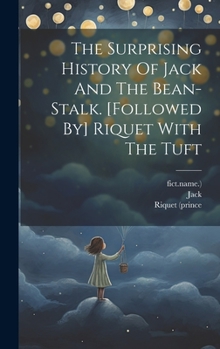 Hardcover The Surprising History Of Jack And The Bean-stalk. [followed By] Riquet With The Tuft Book