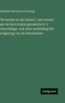 Hardcover "De heelen en de halven": een woord aan de hervormde gemeente te 's Gravenhage, ook naar aanleiding der weigering van de Kloosterker [Dutch] Book
