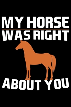 My Horse Was Right About You: Horse Journal and Notebook for Girls and Women - Gifts for Horse Lovers - Horse Lover Gifts for Women Journals - Funny Horses Diary