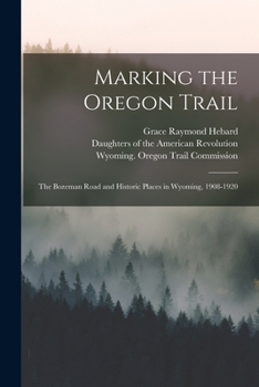 Paperback Marking the Oregon Trail: the Bozeman Road and Historic Places in Wyoming, 1908-1920 Book