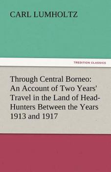 Paperback Through Central Borneo: An Account of Two Years' Travel in the Land of Head-Hunters Between the Years 1913 and 1917 Book