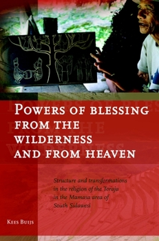 Powers of Blessing from the Wilderness and from Heaven: Structure and Transformations in the Religion of the Toraja in the Mamasa Area of South Sulawesi - Book #229 of the Verhandelingen van het Koninklijk Instituut voor Taal-, Land- en Volkenkunde