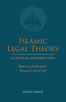 Islamic Legal Theory: A Critical Introduction: Based on al-Juwayni's Waraqat fi usul al-fiqh
