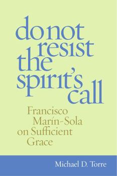 Hardcover Do Not Resist the Spirit's Call: Francisco Marin-Sola on Sufficient Grace Book