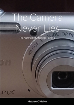 Paperback The Camera Never Lies: The Ardendale Chronicles Book 1 Book