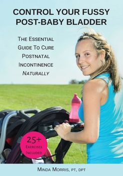 Paperback Control Your Fussy Post-Baby Bladder: The Essential Guide to Cure Postnatal Incontinence Naturally Book