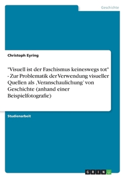Paperback "Visuell ist der Faschismus keineswegs tot" - Zur Problematik der Verwendung visueller Quellen als, Veranschaulichung' von Geschichte (anhand einer Be [German] Book
