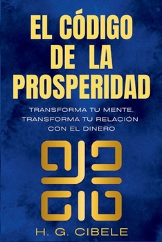 EI Código de Prosperidad: El Secreto para Atraer Dinero y la Abundancia Financiera: Manual Práctico para Aprender Mediante Ejercicios e Historias la Psicología y el Juego del Dinero (Spanish Edition)
