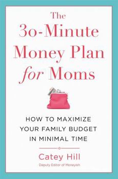 Paperback The 30-Minute Money Plan for Moms: How to Maximize Your Family Budget in Minimal Time Book