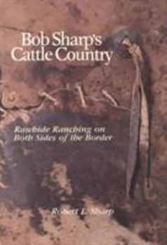 Hardcover Bob Sharp's Cattle Country: Rawhide Ranching on Both Sides of the Border Book