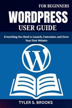 Paperback Wordpress User Guide for Beginners: Everything You Need to Launch, Customize, and Grow Your First Website Book