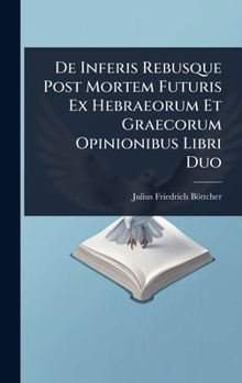 Hardcover De Inferis Rebusque Post Mortem Futuris Ex Hebraeorum Et Graecorum Opinionibus Libri Duo [Latin] Book