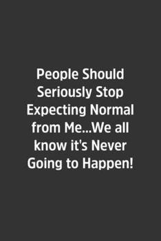 People Should Seriously Stop Expecting Normal from Me.: Lined Notbook / Journal / Gift, 108 blank Pages, 6x9, Matte Finish