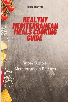 Paperback Healthy Mediterranean Meals Cooking Guide: Super Simple Mediterranean Recipes Book