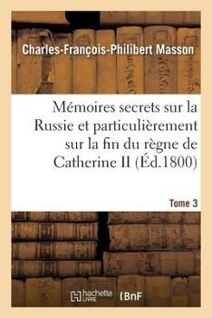 Paperback Mémoires Secrets Sur La Russie Et Particulièrement Sur La Fin Du Règne de Catherine II Tome 3 [French] Book