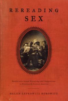 Hardcover Rereading Sex: Battles Over Sexual Knowledge and Suppression in Nineteenth-Century America Book
